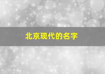 北京现代的名字