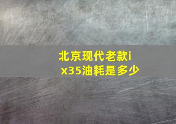 北京现代老款ix35油耗是多少