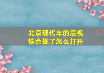 北京现代车的后视镜合拢了怎么打开