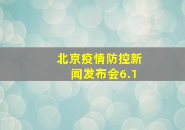 北京疫情防控新闻发布会6.1