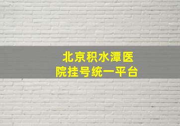 北京积水潭医院挂号统一平台