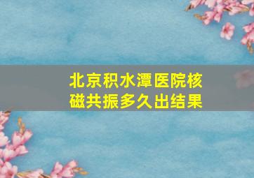 北京积水潭医院核磁共振多久出结果