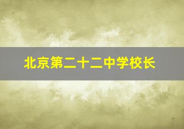 北京第二十二中学校长