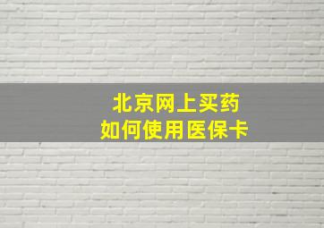 北京网上买药如何使用医保卡