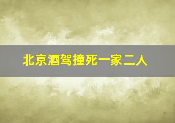 北京酒驾撞死一家二人