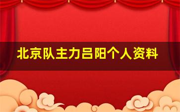 北京队主力吕阳个人资料