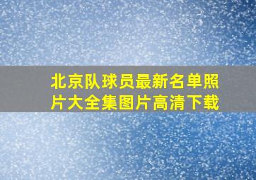 北京队球员最新名单照片大全集图片高清下载