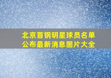 北京首钢明星球员名单公布最新消息图片大全