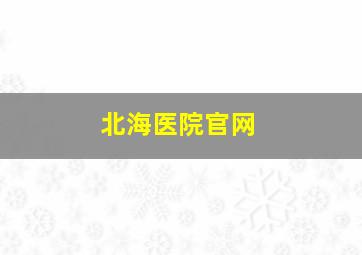 北海医院官网