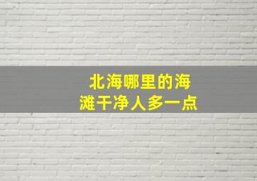 北海哪里的海滩干净人多一点