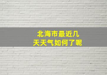 北海市最近几天天气如何了呢