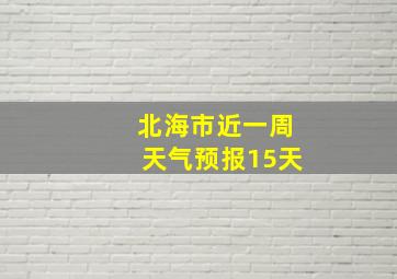 北海市近一周天气预报15天