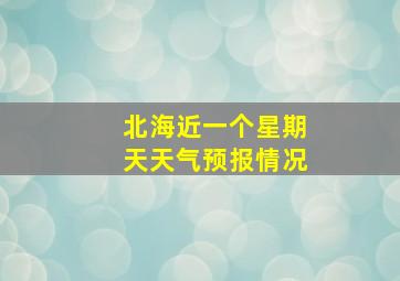 北海近一个星期天天气预报情况