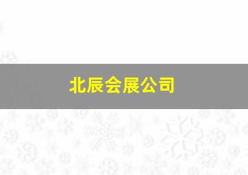 北辰会展公司