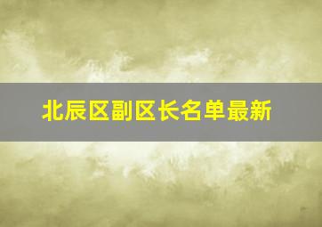 北辰区副区长名单最新