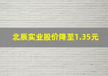 北辰实业股价降至1.35元