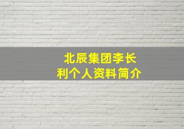 北辰集团李长利个人资料简介