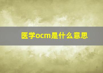 医学ocm是什么意思