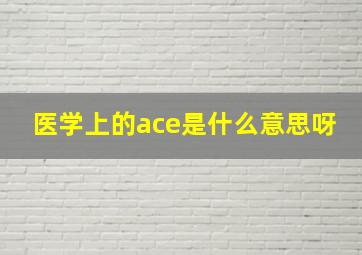 医学上的ace是什么意思呀