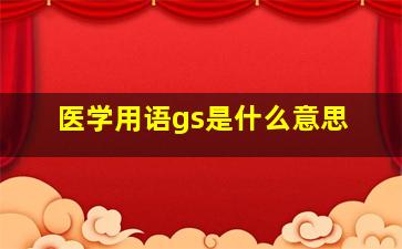 医学用语gs是什么意思