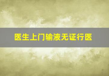 医生上门输液无证行医