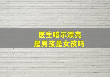 医生暗示漂亮是男孩是女孩吗