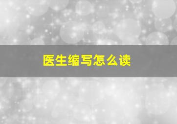 医生缩写怎么读