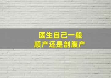 医生自己一般顺产还是剖腹产