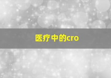 医疗中的cro