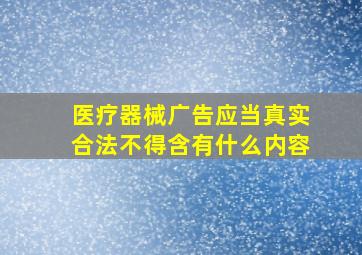 医疗器械广告应当真实合法不得含有什么内容