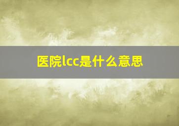 医院lcc是什么意思