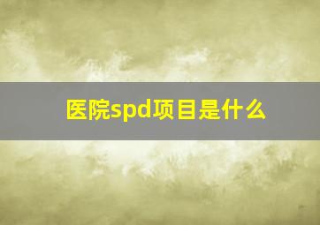 医院spd项目是什么