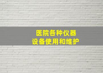 医院各种仪器设备使用和维护