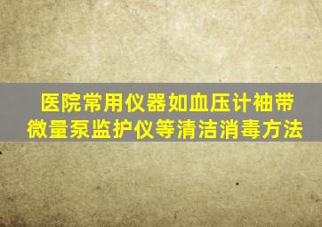 医院常用仪器如血压计袖带微量泵监护仪等清洁消毒方法