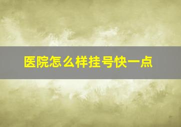 医院怎么样挂号快一点