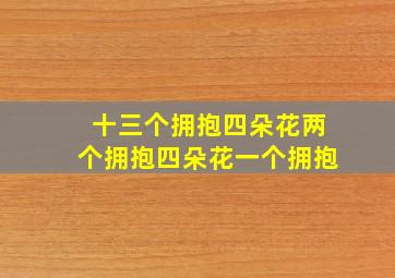 十三个拥抱四朵花两个拥抱四朵花一个拥抱