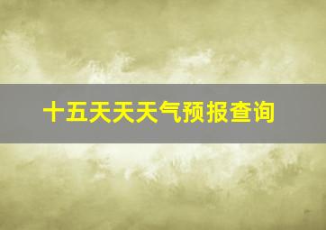 十五天天天气预报查询