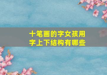 十笔画的字女孩用字上下结构有哪些