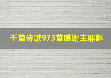 千首诗歌973首感谢主耶稣