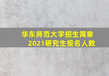 华东师范大学招生简章2021研究生报名人数