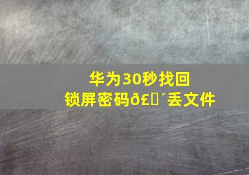 华为30秒找回锁屏密码𣎴丢文件