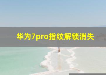 华为7pro指纹解锁消失