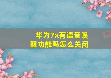 华为7x有语音唤醒功能吗怎么关闭