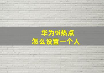 华为9i热点怎么设置一个人