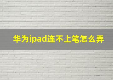 华为ipad连不上笔怎么弄