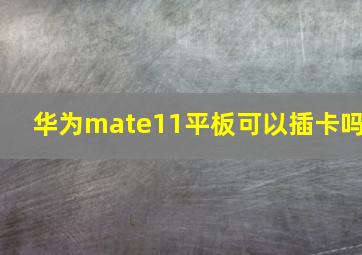 华为mate11平板可以插卡吗