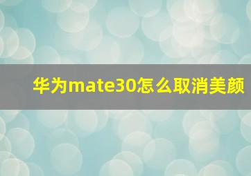 华为mate30怎么取消美颜