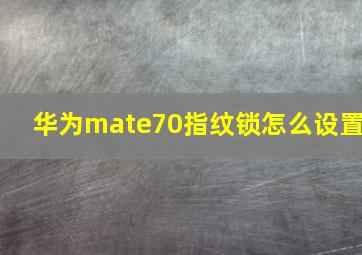 华为mate70指纹锁怎么设置