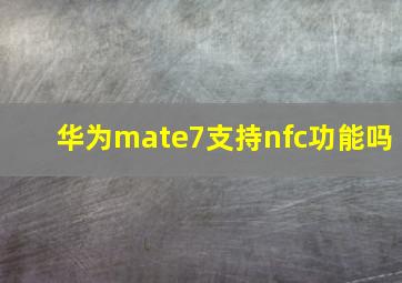 华为mate7支持nfc功能吗