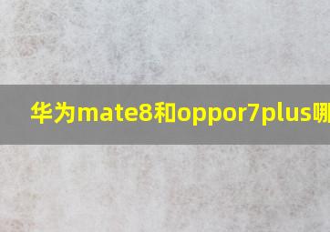 华为mate8和oppor7plus哪个好